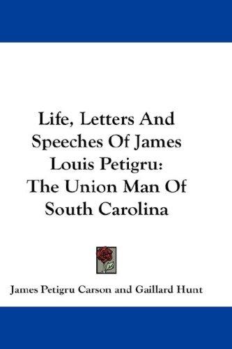 Life, Letters And Speeches Of James Louis Petigru