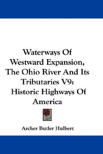 Waterways Of Westward Expansion, The Ohio River And Its Tributaries V9
