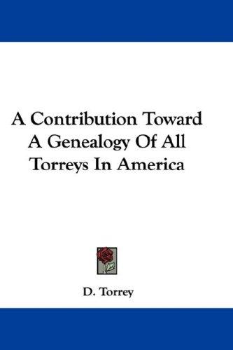 A Contribution Toward A Genealogy Of All Torreys In America