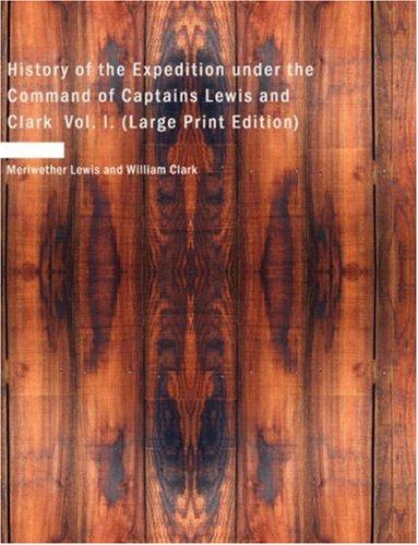 History of the Expedition under the Command of Captains Lewis and Clark, Vol. I