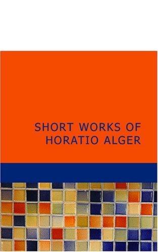 Short Works of Horatio Alger