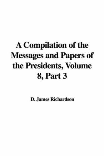 A Compilation of the Messages and Papers of the Presidents, Volume 8, Part 3