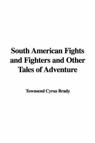 South American Fights and Fighters and Other Tales of Adventure