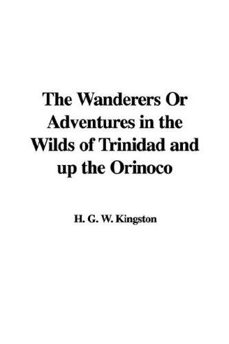 The Wanderers Or Adventures in the Wilds of Trinidad and up the Orinoco
