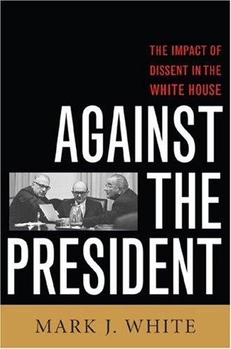 Against the President: Dissent and Decision-Making in the White House