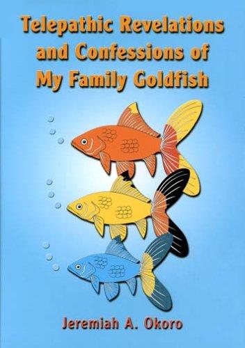 Telepathic Revelations and Confessions of My Family Goldfish