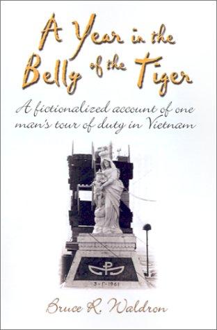 A Year in the Belly of the Tiger a Fictionalized Account of One Man's Tour of Duty in Vietnam