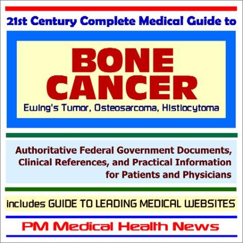 21st Century Complete Medical Guide to Bone Cancer (including Ewing¿s Tumors and Osteosarcoma)