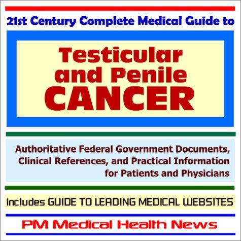 21st Century Complete Medical Guide to Testicular Cancer and Penile Cancer - Authoritative Government Documents and Clinical References for Patients and ... on Diagnosis and Treatment Options