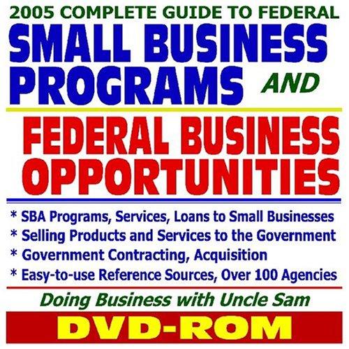 2005 Complete Guide to Federal Small Business Programs and Federal Business Opportunities