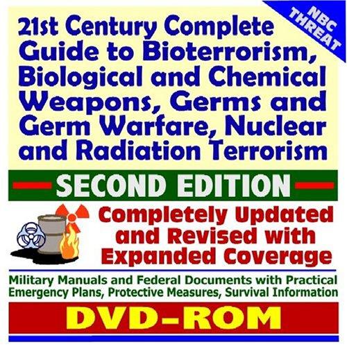 21st Century Complete Guide to Bioterrorism, Biological and Chemical Weapons, NBC Threats, WMD, Germs and Germ Warfare, Nuclear and Radiation Terrorism, ... Measures, and Survival Information