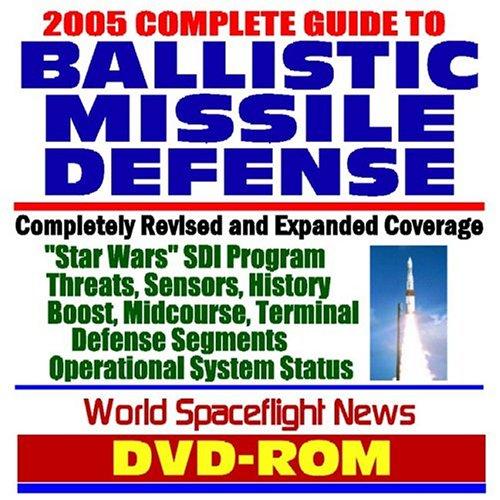 2005 Complete Guide to Ballistic Missile Defense (BMD) and the Missile Defense Agency (MDA) ¿ Revised and Expanded Coverage of "Star Wars" SDI Program, including Upcoming Operational Status, Threats, Sensors, History, Boost, Midcourse, and Terminal Defense Segments, Patriot, Intercept Tests, Aegis Navy Systems, EKV, and the Joint National Integration Center