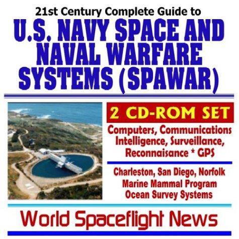 21st Century Complete Guide to the U.S. Navy Space and Naval Warfare Systems (SPAWAR), Computer, Communications, Intelligence, Surveillance, Reconnaisance, ... Reality Research