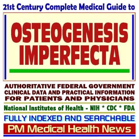 21st Century Complete Medical Guide to Osteogenesis Imperfecta and Related Bone Disorders, Authoritative Government Documents, Clinical References, and ... for Patients and Physicians (CD-ROM)