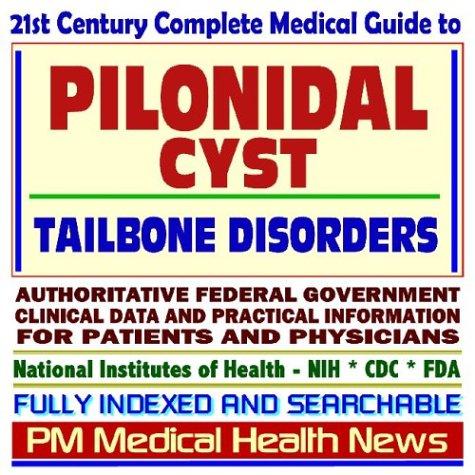 21st Century Complete Medical Guide to Pilonidal Cyst, Tailbone Disorders, Authoritative Government Documents, Clinical References, and Practical Information for Patients and Physicians (CD-ROM)