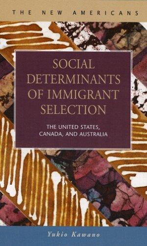 Social Determinants of Immigrant Selection: The United States, Canada, And Australia (The New Americans: Recent Immigration and American Society)