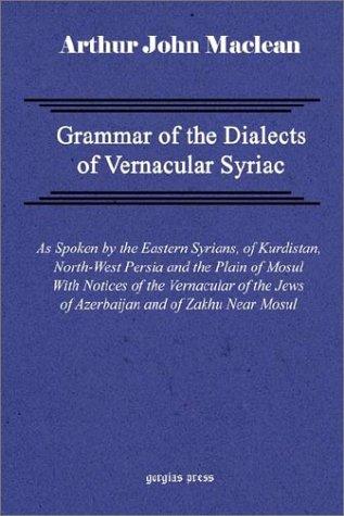 Grammar of the Dialects of Vernacular Syriac with Notes of the Vernacular of the Jews of Azerbaijan and of Zakhu Near Mosul