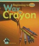 Wax to Crayon (Beginning to End)