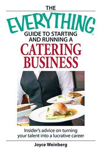 The Everything Guide to Starting and Running a Catering Business: Insider's Advice on Turning Your Talent into a Career (Everything: Business and Personal Finance)