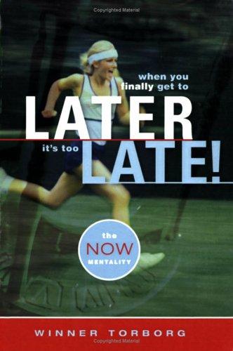 When You Finally Get to Later, It's Too Late