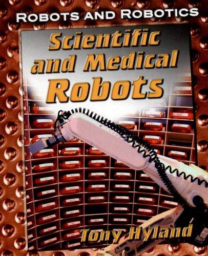 Scientific and Medical Robots (Robots and Robotics)