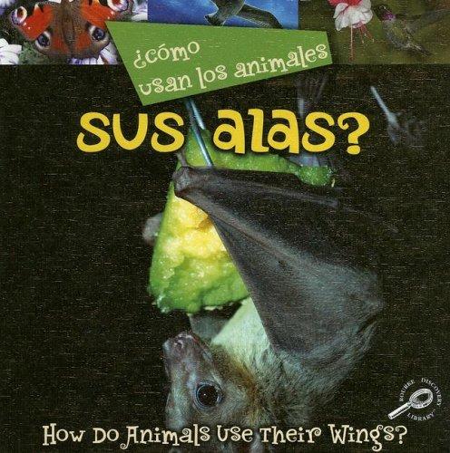 Como Usan Los Animales Sus Alas?/ How Do Animals Use Their Wings? (Como Usan Los Animales/ How Do Animals Use)