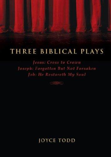 Three Biblical Plays: Jesus: Cross to Crown, Job: He Restoreth My Soul, Joseph