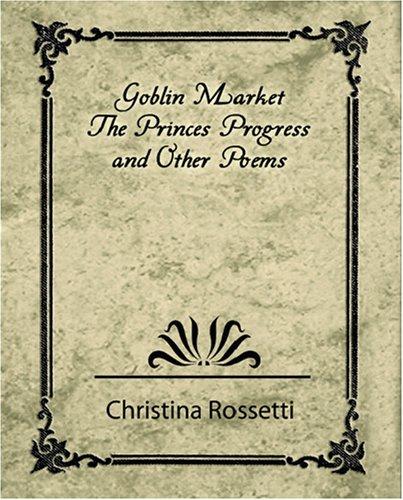Goblin Market, The Prince's Progress, and Other Poems