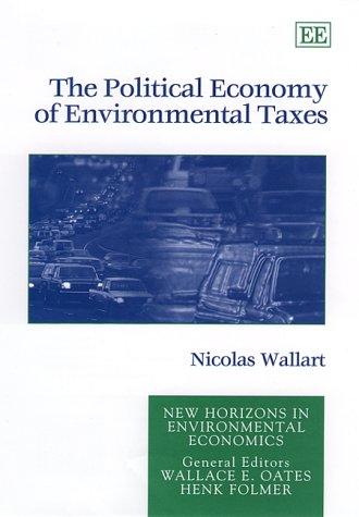The Political Economy of Environmental Taxes (New Horizons in Environmental Economics)