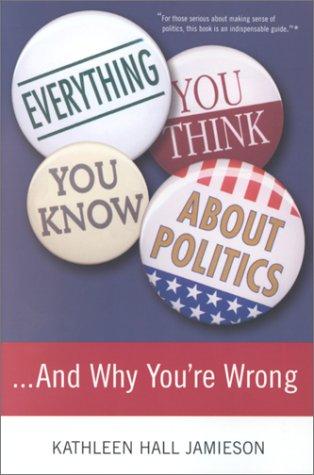 Everything you think you know about politics-- and why you're wrong