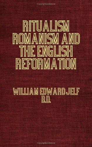 Ritualism, Romanism And The English Reformation