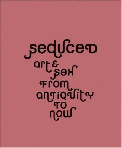 SEDUCED: ART & SEX FROM ANTIQUITY TO NOW
