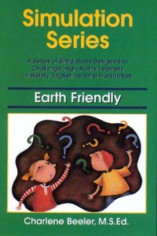 Earth Friendly (Simulation Series : a Series of Simulations Designed to Challenge High-Ability Learners in History, English, and the Humanities)