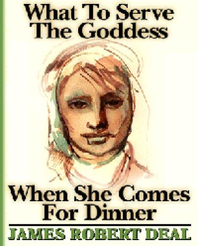 What to Serve the Goddess When She Comes for Dinner - An Environmental, Historical, & Semi-Autobiographical Food Book, Goddess Recipes Included