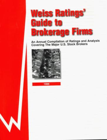 Weiss Ratings' Guide to Brokerage Firms: An Annual Compilation of Ratings and Analysis Covering the Major U.S. Stock Brokers : 1999