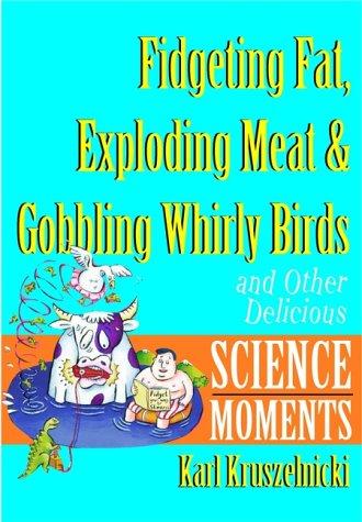 Fidgeting Fat, Exploding Meat & Gobbling Whirly Birds and Other Delicious Science Moments