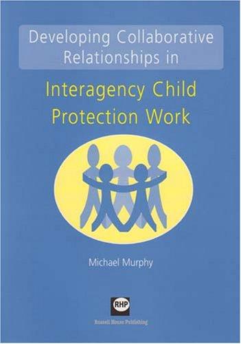 Developing Collaborative Relationships in Interagency Child Protection Work