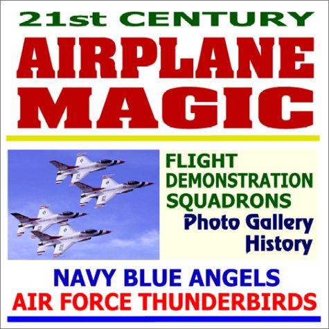 21st Century Airplane Magic - Navy Blue Angels and Air Force Thunderbirds Flight Demonstration Squadrons Photo Gallery and History