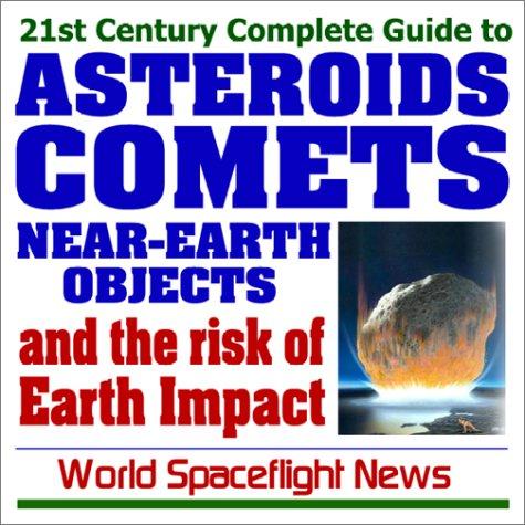 21st Century Complete Guide to Asteroids, Comets, Near-Earth Objects, and the Risk of Earth Impact
