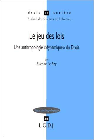Le jeu des lois: Une anthropologie "dynamique" du Droit