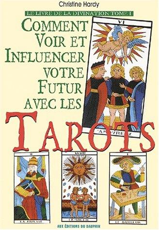Le livre de la divination. 1, Comment voir et influencer votre futur avec les tarots