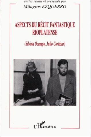Aspects du récit fantastique rioplatense: Silvina Ocampo, Julio Cortázar