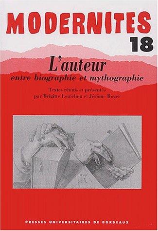 Modernites 18. l'auteur entre biographie et mythographie
