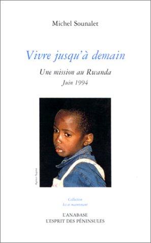 Vivre jusqu'à demain. Une mission au Rwanda, juin 1994