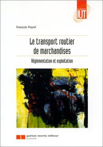 Le transport routier de marchandises. Réglementation et exploitation