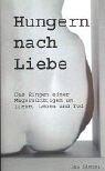 Hungern nach Liebe. Das Ringen einer Magersüchtigen um Liebe, Leben und Tod