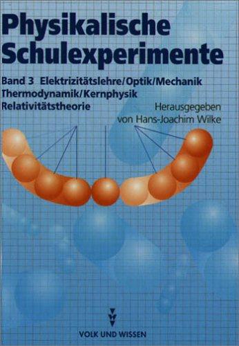 Physikalische Schulexperimente, 3 Bde., Bd.3, Elektrizitätslehre / Optik / Mechanik / Thermodynamik / Kernphysik / Relativitätstheorie
