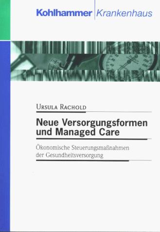 Neue Versorgungsformen und Managed Care. Ökonomische Steuerungsmaßnahmen der Gesundheitsversorgung