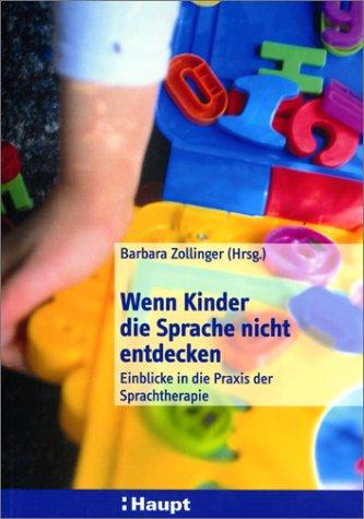 Wenn Kinder die Sprache nicht entdecken. Einblicke in die Praxis der Sprachtherapie