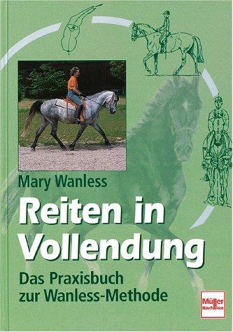 Reiten in Vollendung. Das Praxisbuch zur Wanless- Methode